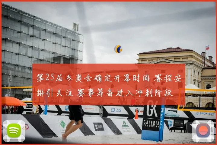 第25届冬奥会确定开幕时间 赛程安排引关注 赛事筹备进入冲刺阶段