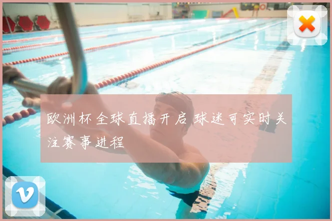 欧洲杯全球直播开启 球迷可实时关注赛事进程
